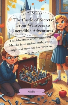 The Castle of Secrets: From Whispers to Incredible Adventures: The Adventures of Marychka and Myshko in an ancient castle, where magic and mysteries intertwine in every corner.
