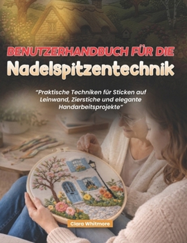 Benutzerhandbuch für die Nadelspitzentechnik: Praktische Techniken für Sticken auf Leinwand, Zierstiche und elegante Handarbeitsprojekte (German Edition)