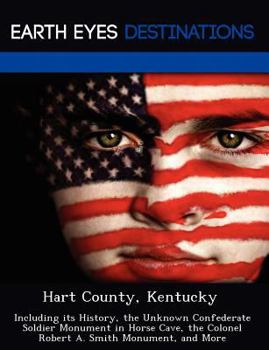 Paperback Hart County, Kentucky: Including Its History, the Unknown Confederate Soldier Monument in Horse Cave, the Colonel Robert A. Smith Monument, a Book