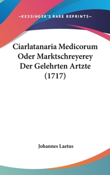 Hardcover Ciarlatanaria Medicorum Oder Marktschreyerey Der Gelehrten Artzte (1717) Book