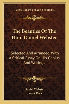 Paperback The Beauties Of The Hon. Daniel Webster: Selected And Arranged, With A Critical Essay On His Genius And Writings Book