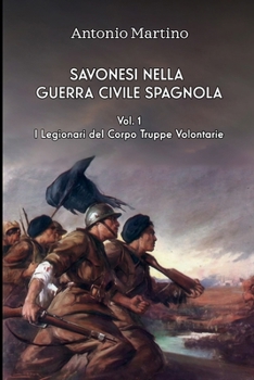 Paperback Savonesi nella guerra civile spagnola: Vol. 1: I legionari del Corpo Truppe Volontarie [Italian] Book