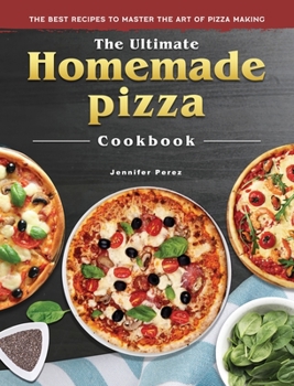 Hardcover The Ultimate Homemade Pizza Cookbook: The Best Recipes to Master the Art of Pizza Making Book