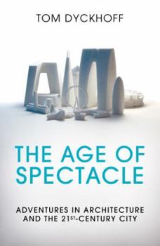 Hardcover The Age of Spectacle: Adventures in Architecture and the 21st-Century City Book
