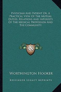 Paperback Physician And Patient Or, A Practical View Of The Mutual Duties, Relations And Interests Of The Medical Profession And The Community Book