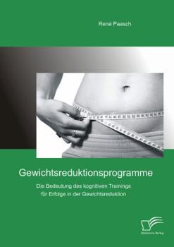 Paperback Gewichtsreduktionsprogramme: Die Bedeutung des kognitiven Trainings für Erfolge in der Gewichtsreduktion [German] Book