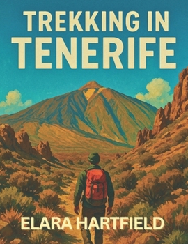 TREKKING IN TENERIFE: A Cultural and Navigational Guide to Scenic Routes Across the Island of Eternal Spring