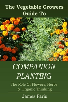 Paperback Companion Planting: The Vegetable Gardeners Guide To The Role Of Flowers, Herbs, And Organic Thinking Book
