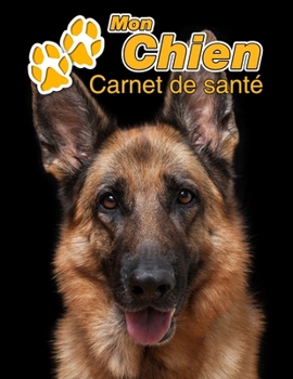 Mon Chien Carnet de santé: Berger Allemand | 109 pages 22cm x 28cm | Cahier a Remplir | Vaccinations | Suivi Médical | Visites Vétérinaires | Journal ... Pour les amoureux des chiens (French Edition)
