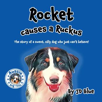 Rocket Causes A Ruckus: The sweet, silly dog who always gets in trouble!