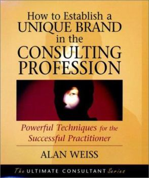 Hardcover How to Establish a Unique Brand in the Consulting Profession: Powerful Techniques for the Successful Practitioner Book