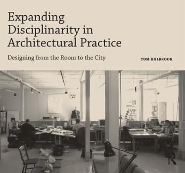 Paperback Expanding Disciplinarity in Architectural Practice: Designing from the Room to the City Book