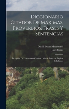 Hardcover Diccionario Citador De Máximas, Proverbios, Frases Y Sentencias: Escogídas De Los Autores Clásicos Latinos, Francese, Inglese É Italianos [Spanish] Book