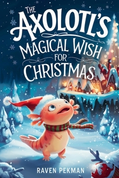 The Axolotl’s Magical Wish for Christmas (The Axolotl’s Arctic Christmas Mystery)
