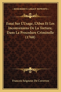 Essai Sur L'usage, L'abus Et Les Inconv�niens De La Torture Dans La Proc�dure Criminelle