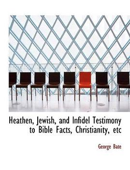 Paperback Heathen, Jewish, and Infidel Testimony to Bible Facts, Christianity, Etc [Large Print] Book
