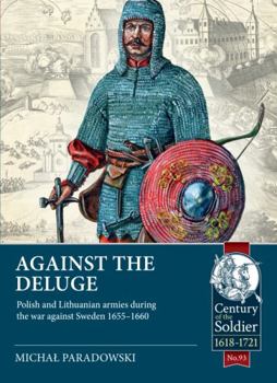 Paperback Against the Deluge: Polish and Lithuanian Armies During the War Against Sweden 1655-1660 Book