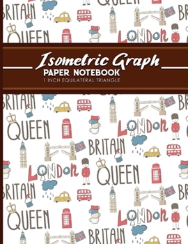 Isometric Graph Paper Notebook: 1 Inch Equilateral Triangle: Isometric Drawing Paper, Isometric Grid Paper, Isometric Sketching Paper, Cute London Cov