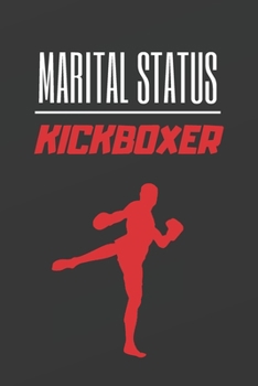 MARITAL STATUS KICKBOXER: BLANK LINED NOTEBOOK. JOURNAL. PERSONAL DIARY. CREATIVE GIFT FOR KICKBOXING LOVERS. BIRTHDAY PRESENT.