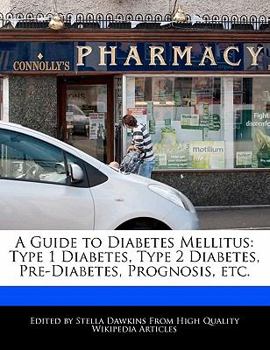 A Guide to Diabetes Mellitus : Type 1 Diabetes, Type 2 Diabetes, Pre-Diabetes, Prognosis, Etc