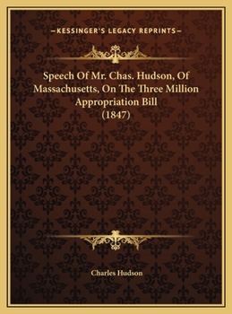 Hardcover Speech Of Mr. Chas. Hudson, Of Massachusetts, On The Three Million Appropriation Bill (1847) Book