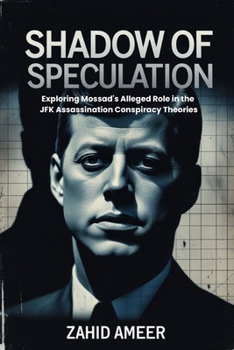 Shadow of Speculation: Exploring Mossad's Alleged Role in the JFK Assassination Conspiracy Theories