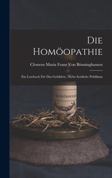 Hardcover Die Homöopathie: Ein Lesebuch für das gebildete, nicht-ärztliche Publikum [German] Book