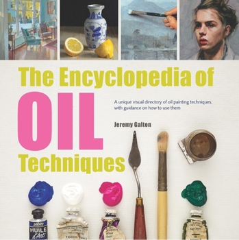 Paperback The Encyclopedia of Oil Painting Techniques: A Unique Visual Directory of Oil Painting Techniques, with Guidance on How to Use Them Book