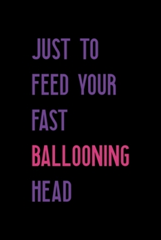 Paperback Just To Feed Your Fast Ballooning Head: Notebook Journal Composition Blank Lined Diary Notepad 120 Pages Paperback Black Solid Balloon Book