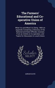 Hardcover The Farmers' Educational and Co-operative Union of America: What it is and What it is Doing: With an Appendix Containing a Directory of the National a Book
