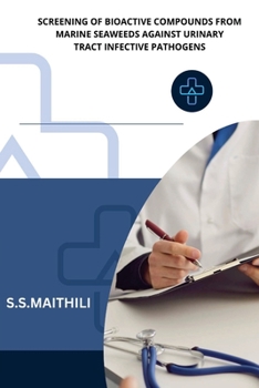 Paperback Screening of Bioactive Compounds from Marine Seaweeds Against Urinary Tract Infective Pathogens Book