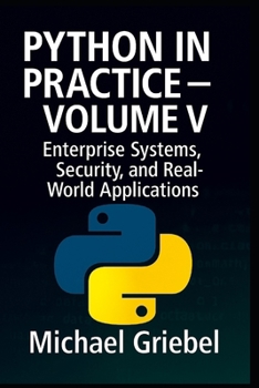 Paperback Python in Practice - Volume V: Enterprise Systems, Security, and Real-World Applications Book
