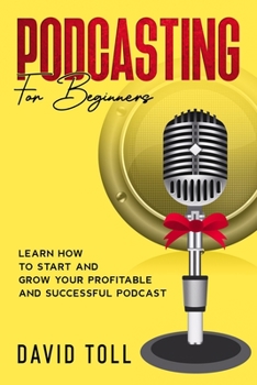 Paperback Podcasting for Beginners: Learn how to Start and Grow your Profitable and Successful Podcast Book