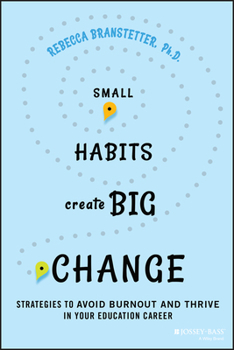 Paperback Small Habits Create Big Change: Strategies to Avoid Burnout and Thrive in Your Education Career Book