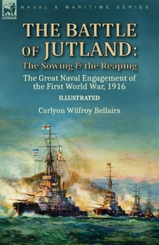 The Battle of Jutland: the Sowing & the Reaping--The Great Naval Engagement of the First World War,1916