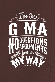 I'm The G-Ma No Questions No Arguments We'll Just Do Things My Way: Family life Grandma Mom love marriage friendship parenting wedding divorce Memory dating Journal Blank Lined Note Book Gift