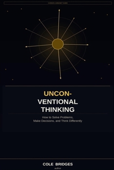 Paperback Unconventional Thinking: How to Solve Problems, Make Decisions, and Think Differently Book