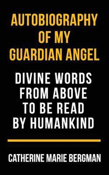 Paperback Autobiography of My Guardian Angel: Divine Words From Above to be Read by Humankind Book