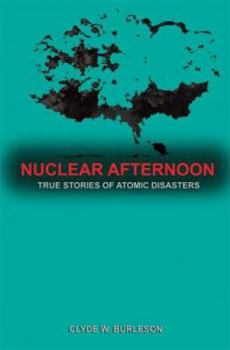Paperback Nuclear Afternoon: True Stories of Atomic Disasters Book