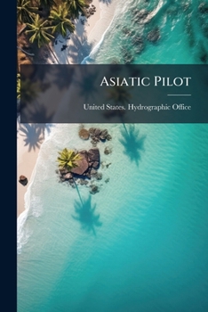 Paperback Asiatic Pilot: The Coasts Of Sumatra And The Adjacent Straits And Islands Book