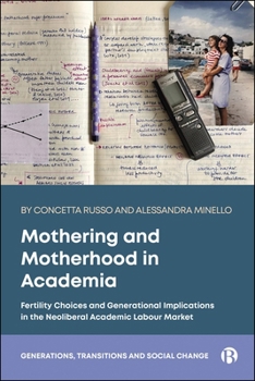 Mothering and Motherhood in Academia : Fertility Choices and Generational Implications in the Neoliberal University