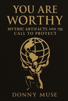 YOU ARE WORTHY: Mythical Artifacts and the Call to Protect
