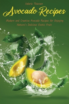 Paperback Avocado Recipes: Modern and Creative Avocado Recipes for Enjoying Nature's Delicious Exotic Fruit Book