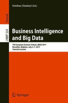 Paperback Business Intelligence and Big Data: 7th European Summer School, Ebiss 2017, Bruxelles, Belgium, July 2-7, 2017, Tutorial Lectures Book