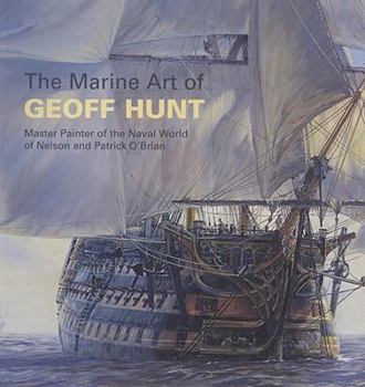 Paperback The Marine Art of Geoff Hunt: Master Painter of the Naval World of Nelson and Patrick O'Brian Book