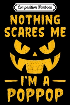 Composition Notebook: Nothing Scares me I'm a Poppop Halloween  Journal/Notebook Blank Lined Ruled 6x9 100 Pages