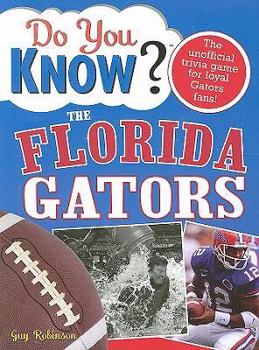 Paperback Do You Know the Florida Gators?: A Hard-Hitting Quiz for Tailgaters, Referee-Haters, Armchair Quarterbacks, and Anyone Who'd Kill for Their Team Book