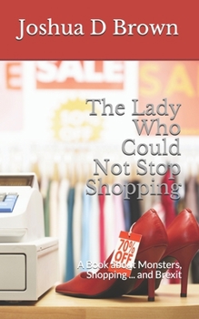 Paperback The Lady Who Could Not Stop Shopping: A Book about Monsters, Shopping ... and Brexit Book
