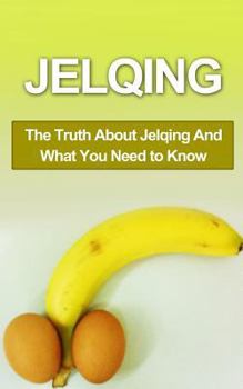Paperback Jelqing: The Truth About Jelqing And What You Need to Know Book