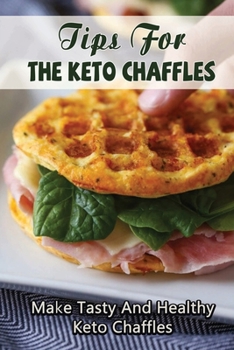 Paperback Tips For The Keto Chaffles: Make Tasty And Healthy Keto Chaffles Book